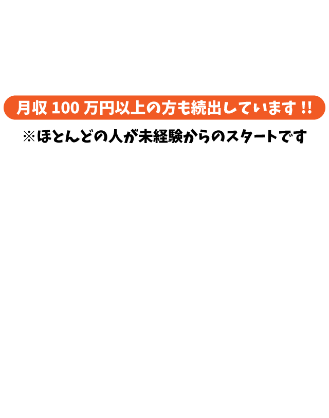 月収100万円以上の方も続出しています！※ほとんどの人が未経験からのスタートです